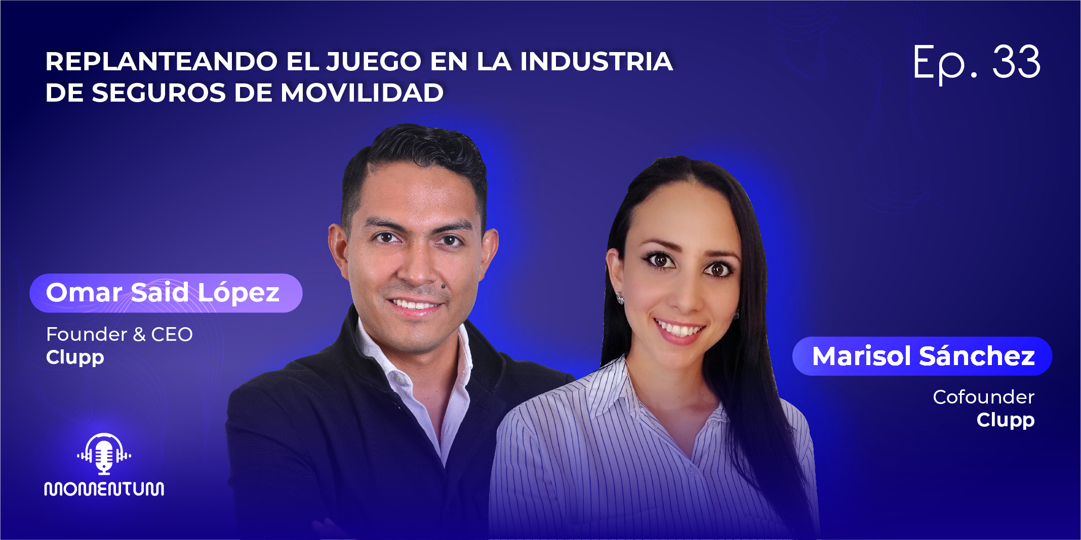 33: Replanteando el juego en la industria de seguros de movilidad | Omar Said López y Marisol Sánchez - Clupp