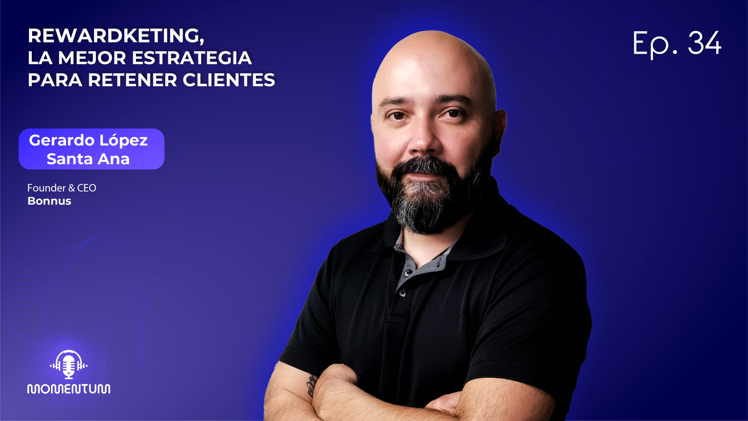 34: Rewardketing, la mejor estrategia para retener clientes | Gerardo López Santa Ana - Bonnus